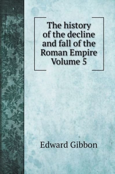 Cover for Edward Gibbon · The history of the decline and fall of the Roman Empire Volume 5 (Hardcover bog) (2022)