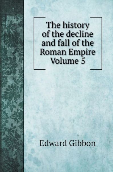 Cover for Edward Gibbon · The history of the decline and fall of the Roman Empire Volume 5 (Hardcover Book) (2022)