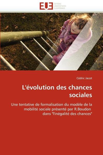 Cover for Cédric Jacot · L'évolution Des Chances Sociales: Une Tentative De Formalisation Du Modèle De La Mobilité Sociale Présenté Par R.boudon  Dans &quot;L'inégalité Des Chances&quot; (Paperback Book) [French edition] (2018)