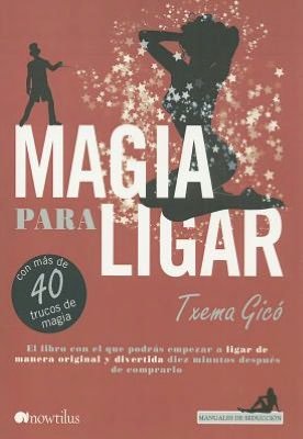 Magia Para Ligar (Manuales De Seduccion Series) (Spanish Edition) - Txema Gico - Libros - Nowtilus - 9788499673585 - 1 de junio de 2012