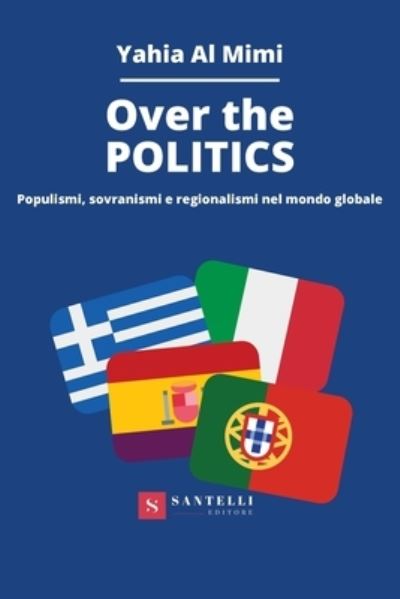 Cover for Al Mimi Yahia · Over The Politics. Populismi, Sovranismi E Regionalismi Nel Mondo Globale (Book) (2020)