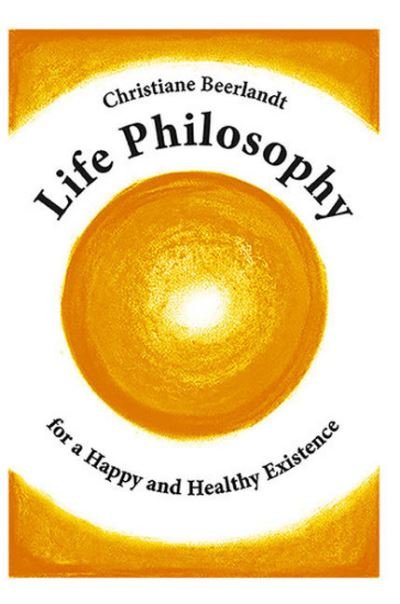 Life Philosophy for a Happy and Healthy Existence - Christiane Beerlandt - Livros - Altina - 9789075849585 - 2 de novembro de 2020