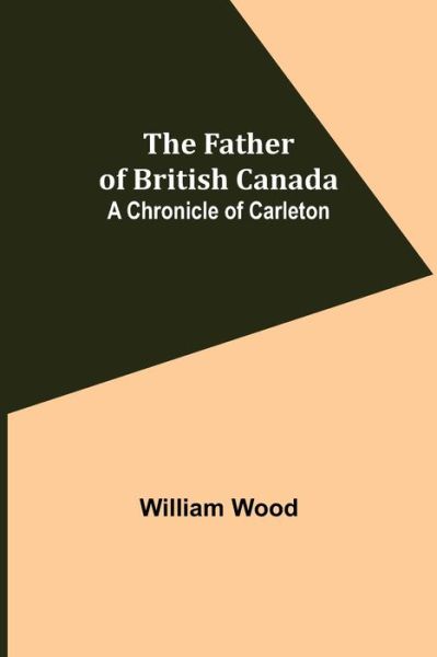 Cover for William Wood · The Father of British Canada (Taschenbuch) (2021)