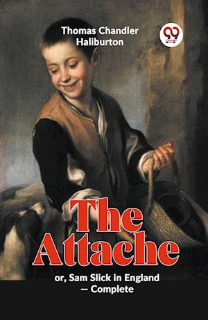 The Attache or, Sam Slick in England -Complete - Thomas Chandler Haliburton - Books - Double 9 Books LLP - 9789359392585 - January 7, 2023