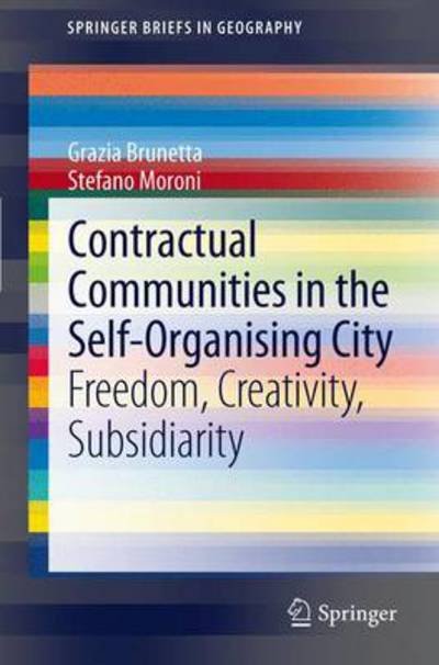 Grazia Brunetta · Contractual Communities in the Self-Organising City: Freedom, Creativity, Subsidiarity - SpringerBriefs in Geography (Paperback Book) [2012 edition] (2012)