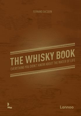 The Whisky Book: Everything you didn’t know about the water of life - Fernand Dacquin - Kirjat - Lannoo Publishers - 9789401479585 - keskiviikko 26. tammikuuta 2022