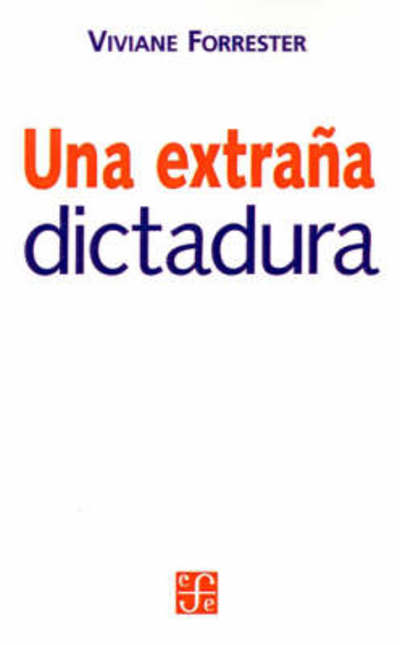 Cover for Viviane Forrester · Una Extrana Dictadura (Seccion Obras De Sociologia) (Spanish Edition) (Paperback Book) [Spanish edition] (2001)