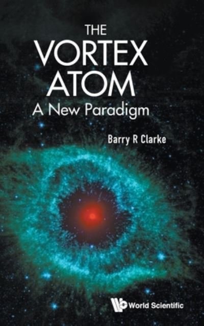 Barry R Clarke · The Vortex Atom: A New Paradigm (Hardcover Book) (2021)