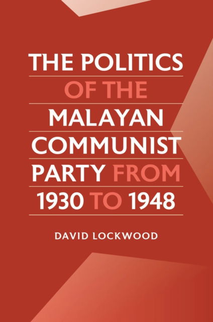 The Politics of the Malayan Communist Party from 1930 to 1948 - David Lockwood - Books - NUS Press - 9789813252585 - April 30, 2024