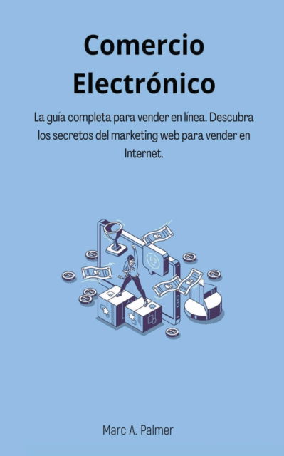 Cover for Marc A Palmer · Comercio Electronico: La guia completa para vender en linea. Descubra los secretos del marketing web para vender en Internet. (Paperback Book) (2022)