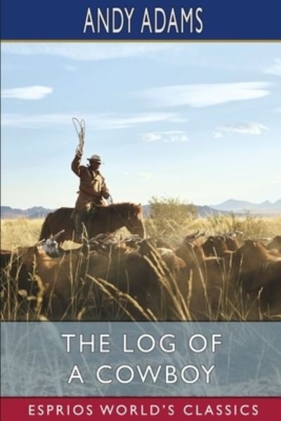 Andy Adams · The Log of a Cowboy (Esprios Classics): A Narrative of the Old Trail Days (Paperback Book) (2024)