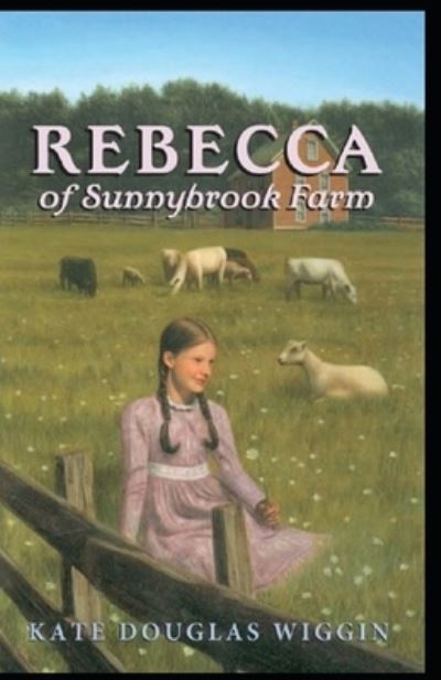 Rebecca of Sunnybrook Farm Illustrated - Kate Douglas Wiggin - Books - Independently Published - 9798419319585 - February 18, 2022