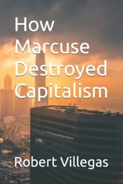 Cover for Robert Villegas · How Marcuse Destroyed Capitalism (Pocketbok) (2021)