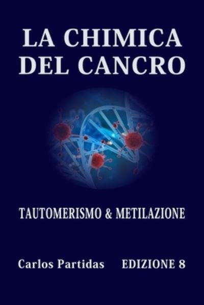 Cover for Carlos L Partidas · La Chimica del Cancro: Tautomerismo &amp; Metilazione (Paperback Book) (2021)