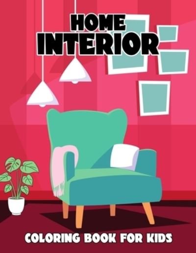 Cover for Pixelart Studio · Home Interior Coloring Book for Kids: Beautiful Interior Design Coloring Activity Book for Boys, Girls, Toddler, Preschooler &amp; Kids - Ages 4-8 (Paperback Bog) (2021)