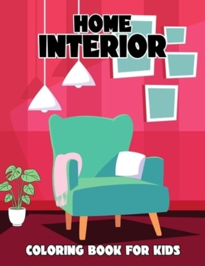 Home Interior Coloring Book for Kids: Beautiful Interior Design Coloring Activity Book for Boys, Girls, Toddler, Preschooler & Kids - Ages 4-8 - Pixelart Studio - Kirjat - Independently Published - 9798548811585 - tiistai 3. elokuuta 2021