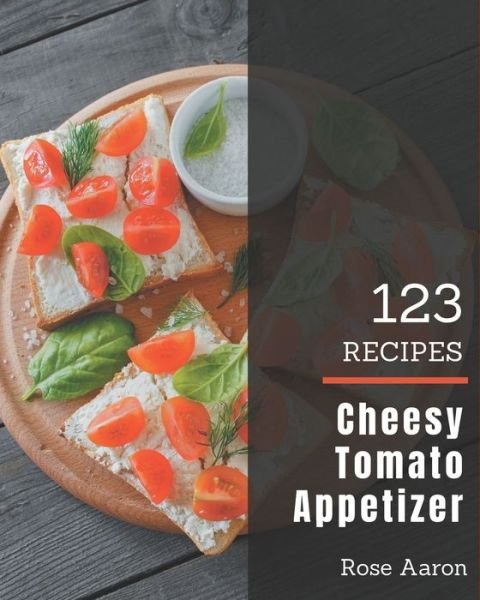 Cover for Rose Aaron · 123 Cheesy Tomato Appetizer Recipes (Pocketbok) (2020)