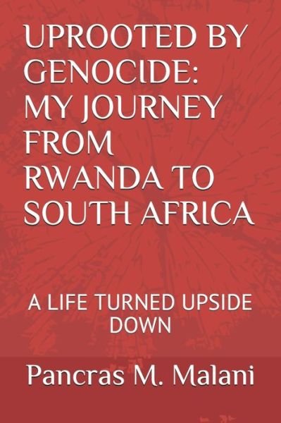 Cover for Pancras Musabyimana Malani · Uprooted by Genocide: My Journey from Rwanda to South Africa: A Life Turned Upside Down (Taschenbuch) (2020)