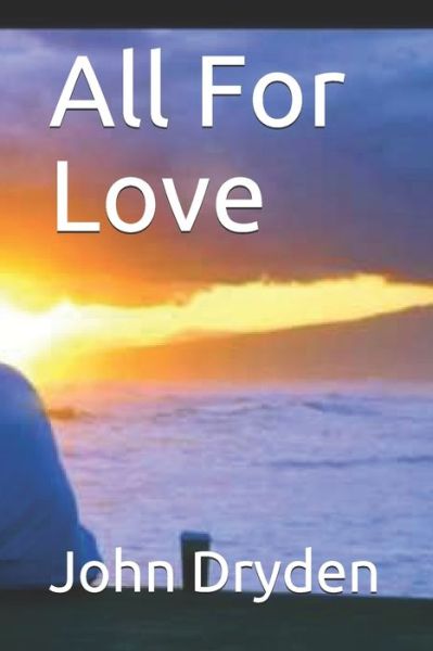 All For Love - John Dryden - Bücher - Independently Published - 9798674736585 - 29. August 2020