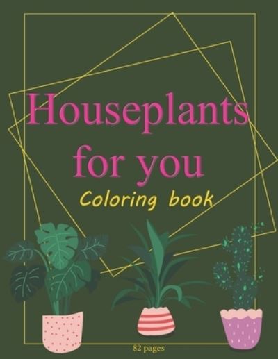 Cover for Camila Johnson · Houseplants For You: Indoor Plants Coloring Book For Adults Succulents Love &amp; Care Plant Jungle (Paperback Book) (2021)