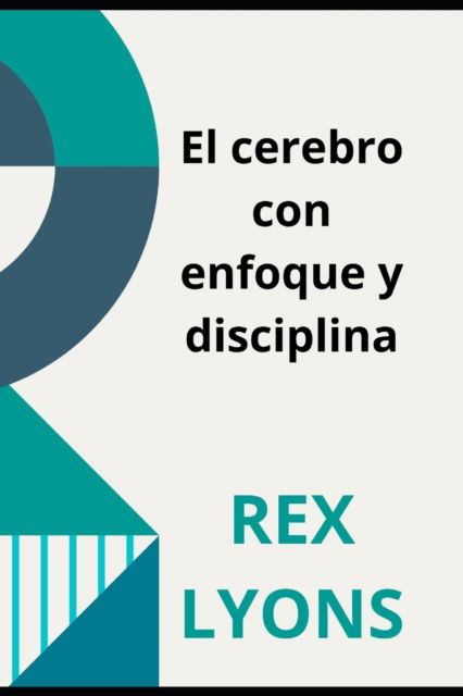 Cover for Rex Lyons · El cerebro con enfoque y disciplina: Ciencia deDisciplina (Paperback Book) (2021)