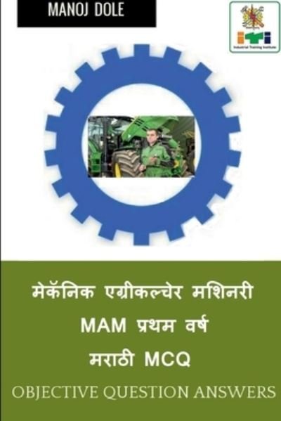 Cover for Manoj Dole · Mechanic Agricultural Machinery First Year Marathi MCQ / &amp;#2350; &amp;#2375; &amp;#2325; &amp;#2373; &amp;#2344; &amp;#2367; &amp;#2325; &amp;#2319; &amp;#2327; &amp;#2381; &amp;#2352; &amp;#2368; &amp;#2325; &amp;#2354; &amp;#2381; &amp;#2330; &amp;#2375; &amp;#2352; &amp;#2350; &amp;#2358; &amp;#2367; &amp;#2344; &amp;#2352; &amp;#2368; MAM &amp;# (Taschenbuch) (2022)