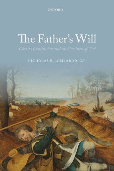 Cover for Lombardo, Nicholas E. (Assistant Professor of Historical and Systematic Theology, Assistant Professor of Historical and Systematic Theology, The Catholic University of America) · The Father's Will: Christ's Crucifixion and the Goodness of God (Hardcover Book) (2013)