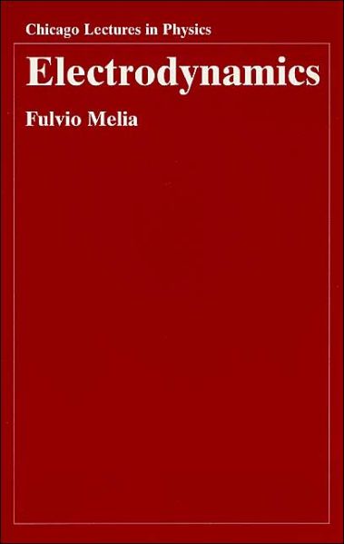 Cover for Melia, Fulvio (Univ. of Arizona) · Electrodynamics - Chicago Lectures in Physics CLP (Paperback Book) [2nd edition] (2001)