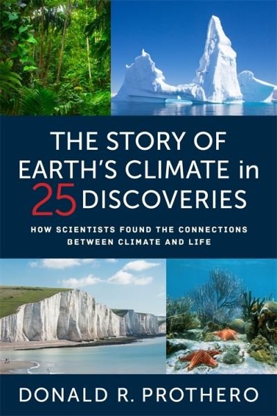 The Story of Earth's Climate in 25 Discoveries: How Scientists Found the Connections Between Climate and Life - Donald R. Prothero - Boeken - Columbia University Press - 9780231203586 - 12 maart 2024