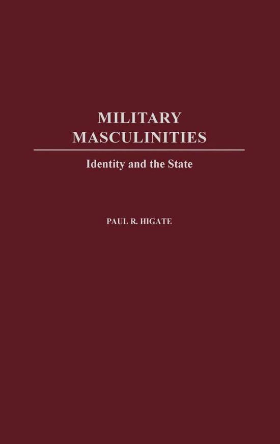Cover for Paul R. Higate · Military Masculinities: Identity and the State (Hardcover Book) (2003)