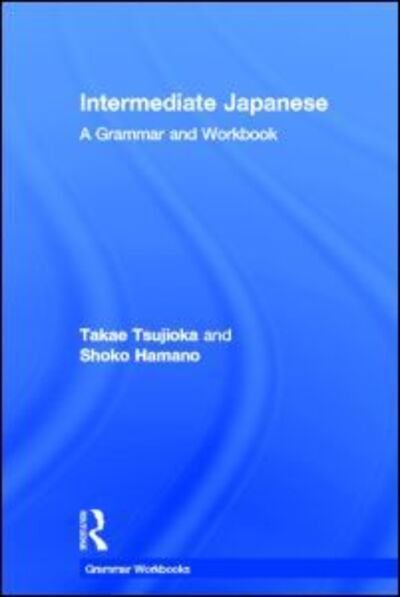 Cover for Tsujioka, Takae (The George Washington University, USA) · Intermediate Japanese: A Grammar and Workbook - Routledge Grammar Workbooks (Hardcover Book) (2012)