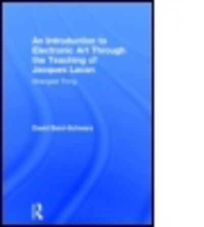 Cover for Bard-Schwarz, David (University of North Texas, USA) · An Introduction to Electronic Art Through the Teaching of Jacques Lacan: Strangest Thing (Hardcover Book) (2013)