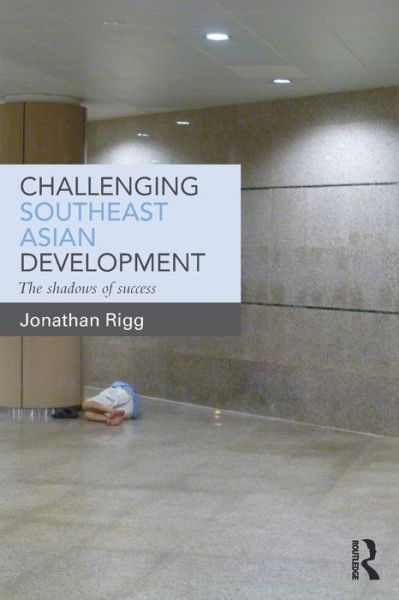 Cover for Rigg, Jonathan (University of Bristol, UK) · Challenging Southeast Asian Development: The shadows of success (Paperback Book) (2015)