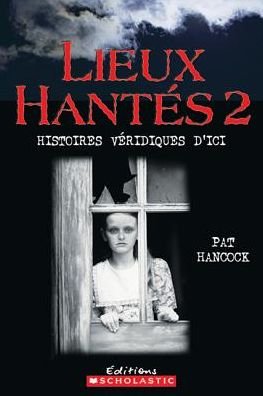 Lieux Hantes 2: Histoires Veridiques D'ici - Pat Hancock - Books - Scholastic - 9780439948586 - 2000