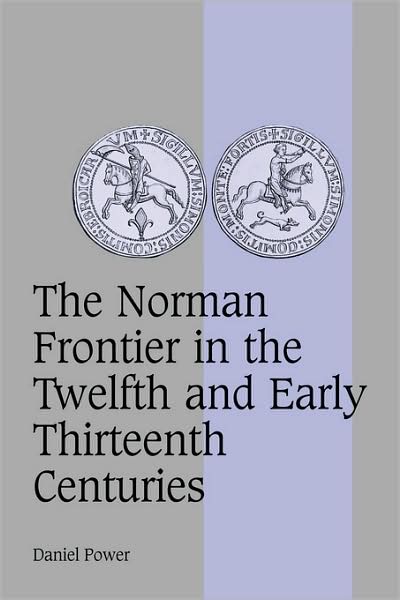 Cover for Power, Daniel (University of Sheffield) · The Norman Frontier in the Twelfth and Early Thirteenth Centuries - Cambridge Studies in Medieval Life and Thought: Fourth Series (Pocketbok) (2008)