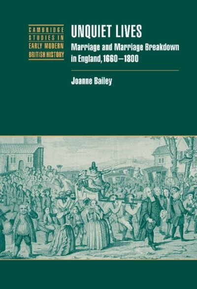Bailey, Joanne (Merton College, Oxford) · Unquiet Lives: Marriage and Marriage Breakdown in England, 1660–1800 - Cambridge Studies in Early Modern British History (Gebundenes Buch) (2003)