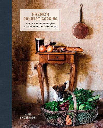 French Country Cooking: Meals and Moments from a Village in the Vineyards: A Cookbook - Mimi Thorisson - Bøger - Clarkson Potter/Ten Speed - 9780553459586 - 25. oktober 2016