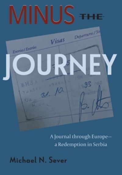 Cover for Michael N Sever · Minus the Journey: A Journal through Europe-a Redemption in Serbia (Gebundenes Buch) (2021)