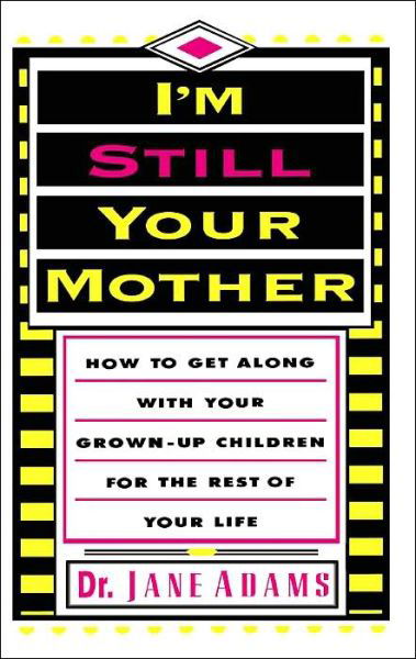 I'm Still Your Mother: How to Get Along with Your Grown-up Children for the Rest of Your Life - Jane Adams - Książki - iUniverse - 9780595183586 - 1 lipca 2001