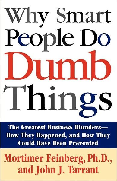 Mortimer Feinberg · Why Smart People Do Dumb Things: the Greatest Business Blunders - How They Happened, and How They Could Have Been Prevented (Paperback Book) (1995)