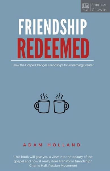 Cover for Adam Holland · Friendship Redeemed: How the Gospel Changes Friendships to Something Greater (Paperback Book) (2015)