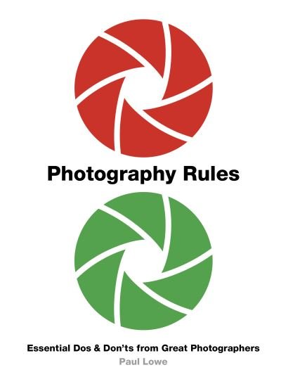 Photography Rules: Essential Dos and Don'ts from Great Photographers - Paul Lowe - Books - Quarto Publishing PLC - 9780711242586 - August 4, 2020