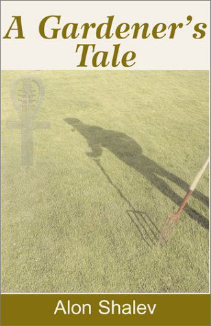 A Gardener's Tale - Alon Shalev - Livres - Xlibris Corporation - 9780738829586 - 1 décembre 2000