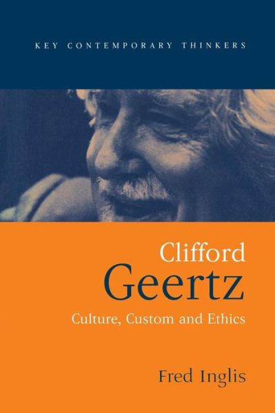 Clifford Geertz: Culture Custom and Ethics - Key Contemporary Thinkers - Inglis, Fred (University of Sheffield) - Books - John Wiley and Sons Ltd - 9780745621586 - May 12, 2000
