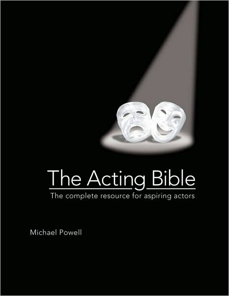 The Acting Bible: the Complete Resource for Aspiring Actors - Michael Powell - Books - Barron's Educational Series - 9780764163586 - October 1, 2010