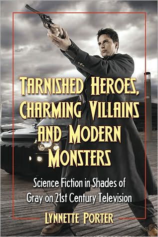 Cover for Lynnette Porter · Tarnished Heroes, Charming Villains and Modern Monsters: Science Fiction in Shades of Gray on 21st Century Television (Paperback Book) (2010)