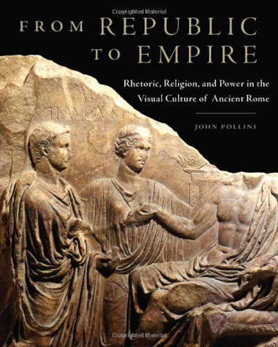 Cover for John Pollini · From Republic to Empire: Rhetoric, Religion, and Power in the Visual Culture of Ancient Rome - Oklahoma Series in Classical Culture (Hardcover bog) (2012)