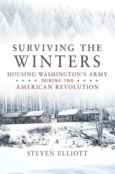 Cover for Steven Elliott · Surviving the Winters: Housing Washington's Army during the American Revolution - Campaigns and Commanders Series (Hardcover Book) (2021)
