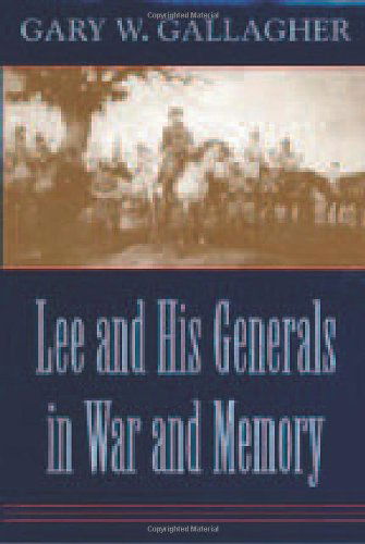 Lee and His Generals in War and Memory - Gary W. Gallagher - Books - Louisiana State University Press - 9780807129586 - March 1, 2004