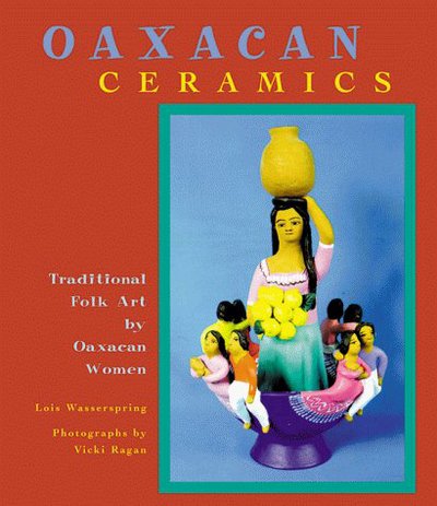 Oaxacan Ceramics - Lois Wasserspring - Bøker - Chronicle Books - 9780811823586 - 1. mars 2000